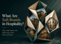 What Are Soft Brands in Hospitality? Why Hotel Owners Are Embracing a New Branding Model What Are Soft Brands in Hospitality? Why Hotel Owners Are Embracing a New Branding Model